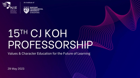 Thumbnail for 15th CJ Koh Professorship : Values &amp; Character Education for the Future of Learning 29 May 2023