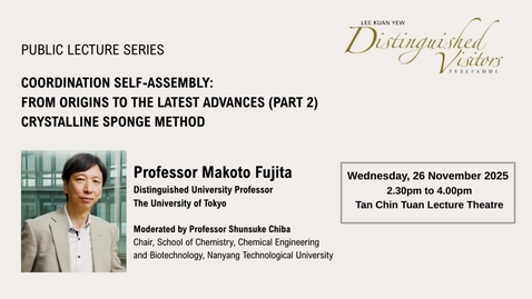 Thumbnail for The Lee Kuan Yew Distinguished Visitor Programme Public Lecture Series - Coordination Self-Assembly: From Origins to the Latest Advances (Part 2) Crystalline Sponge Method